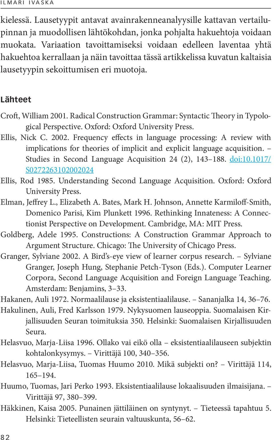 Lähteet Croft, William 2001. Radical Construction Grammar: Syntactic Theory in Typological Perspective. Oxford: Oxford University Press. Ellis, Nick C. 2002.
