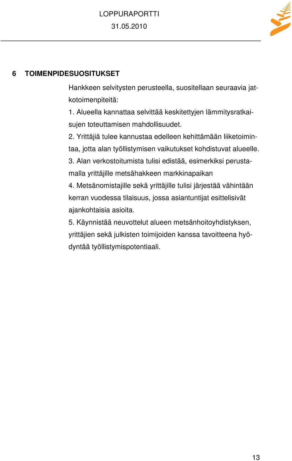 Yrittäjiä tulee kannustaa edelleen kehittämään liiketoimintaa, jotta alan työllistymisen vaikutukset kohdistuvat alueelle. 3.