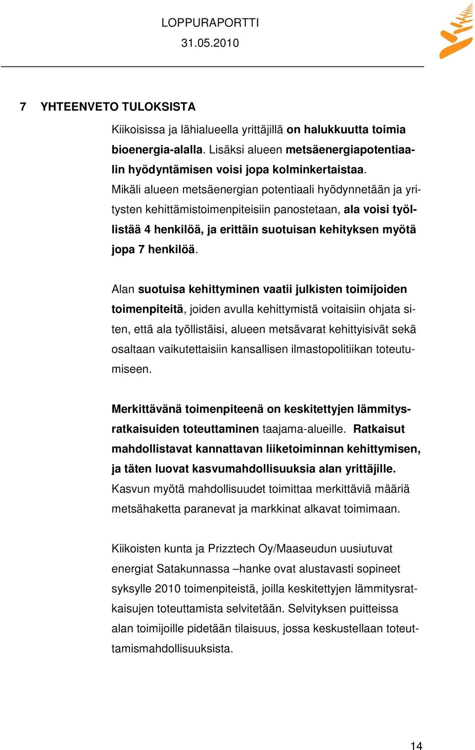 Alan suotuisa kehittyminen vaatii julkisten toimijoiden toimenpiteitä, joiden avulla kehittymistä voitaisiin ohjata siten, että ala työllistäisi, alueen metsävarat kehittyisivät sekä osaltaan