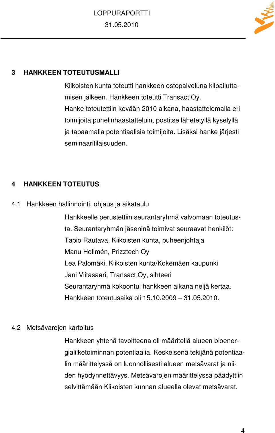 Lisäksi hanke järjesti seminaaritilaisuuden. 4 HANKKEEN TOTEUTUS 4.1 Hankkeen hallinnointi, ohjaus ja aikataulu Hankkeelle perustettiin seurantaryhmä valvomaan toteutusta.