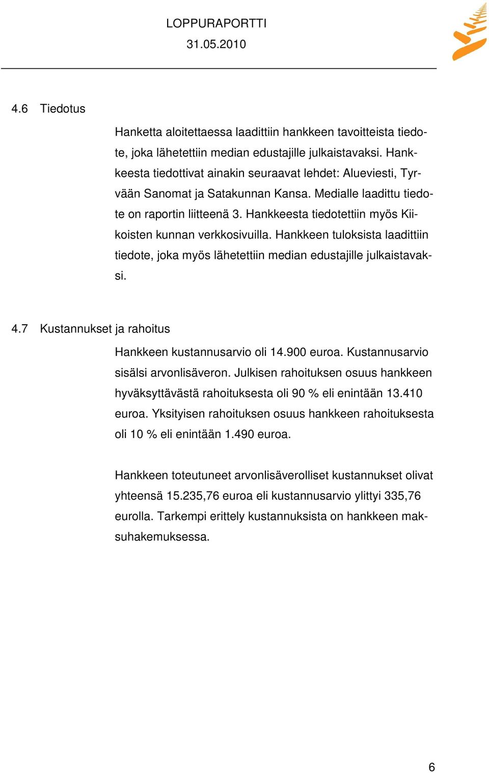 Hankkeesta tiedotettiin myös Kiikoisten kunnan verkkosivuilla. Hankkeen tuloksista laadittiin tiedote, joka myös lähetettiin median edustajille julkaistavaksi. 4.