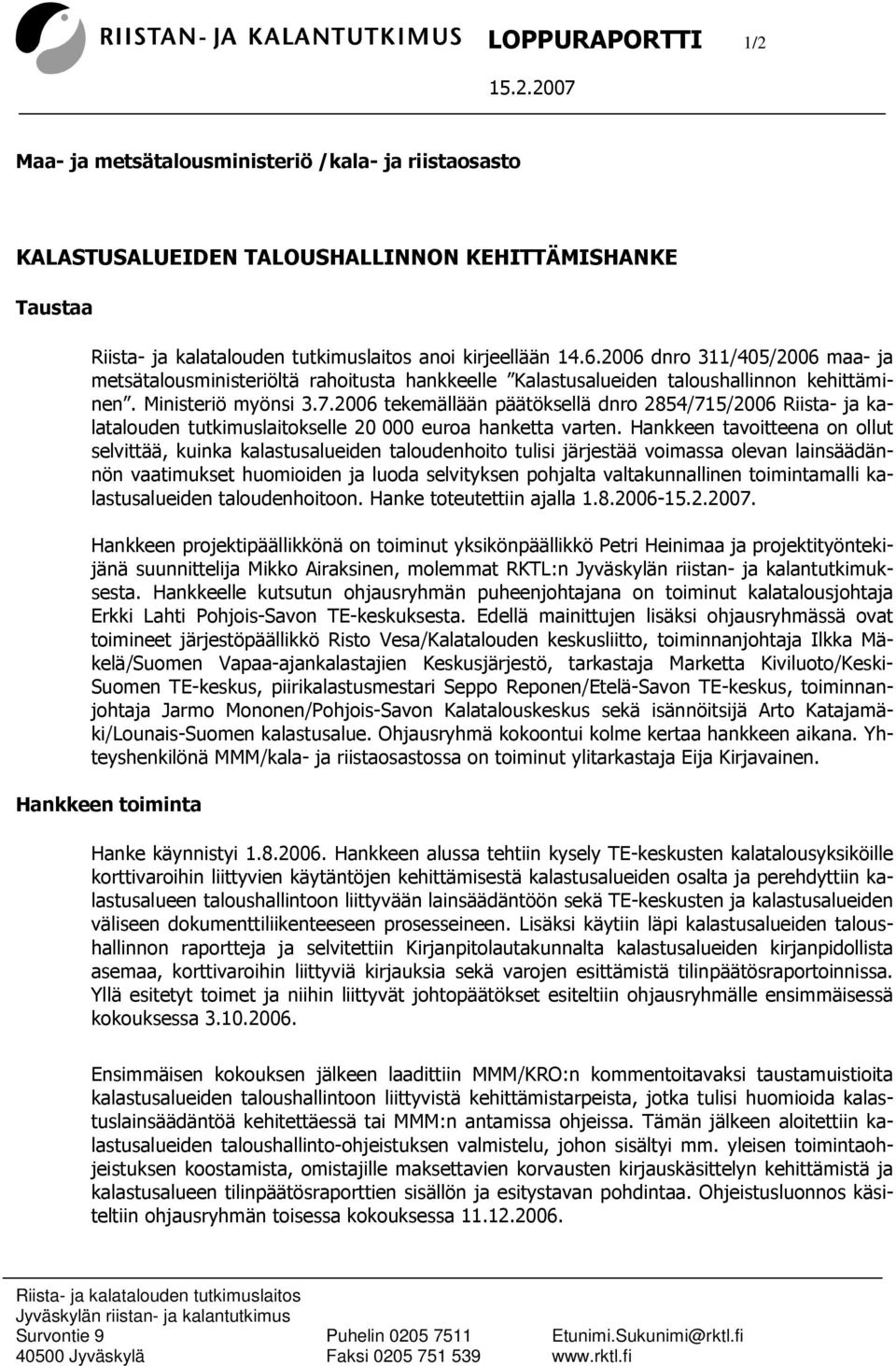 2006 tekemällään päätöksellä dnro 2854/715/2006 Riista- ja kalatalouden tutkimuslaitokselle 20 000 euroa hanketta varten.