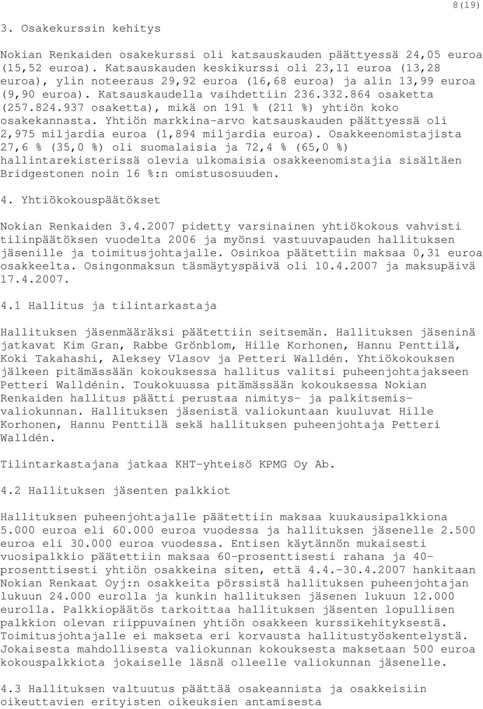 937 osaketta), mikä on 191 % (211 %) yhtiön koko osakekannasta. Yhtiön markkina-arvo katsauskauden päättyessä oli 2,975 miljardia euroa (1,894 miljardia euroa).