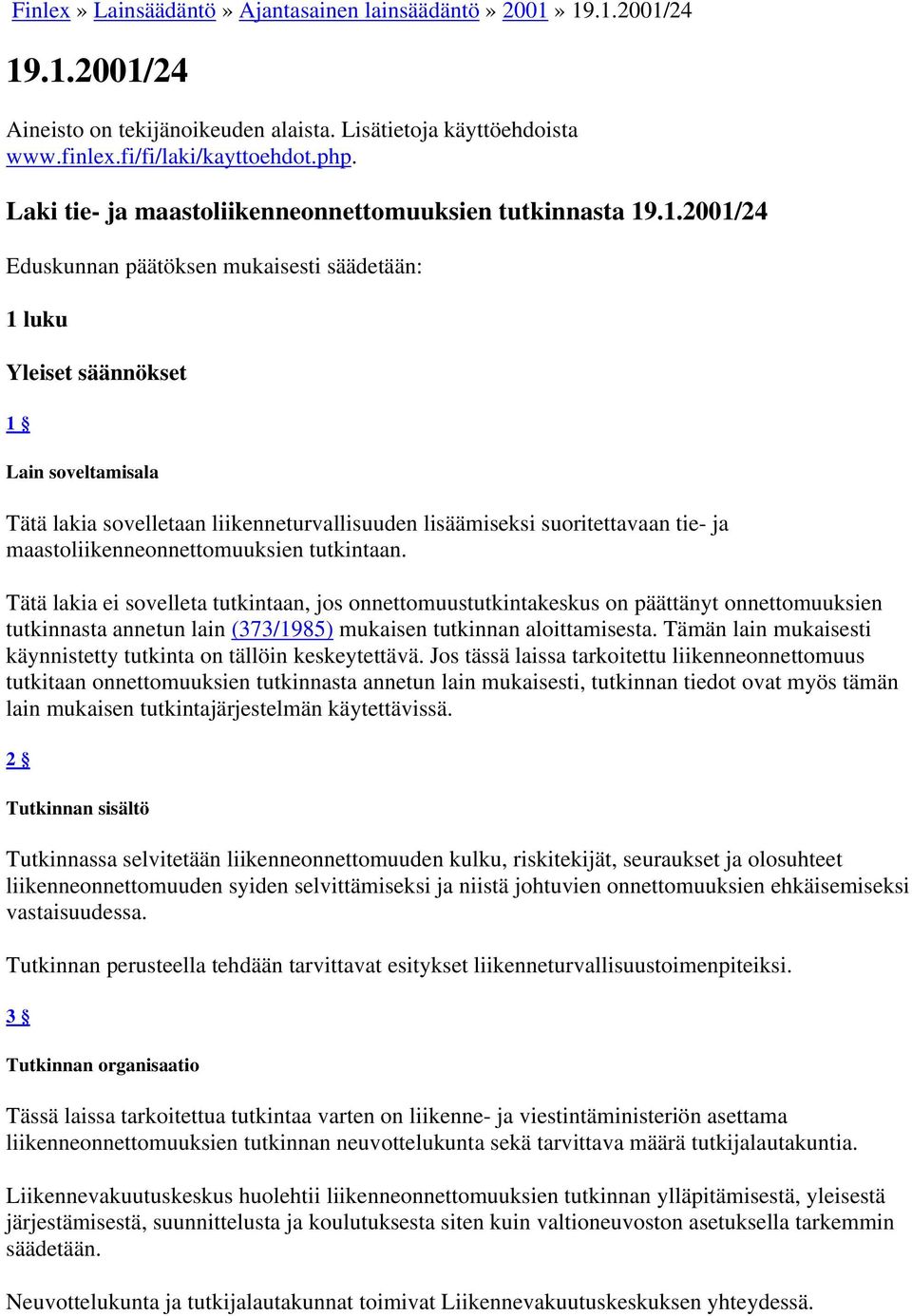 .1.2001/24 Eduskunnan päätöksen mukaisesti säädetään: 1 luku Yleiset säännökset 1 Lain soveltamisala Tätä lakia sovelletaan liikenneturvallisuuden lisäämiseksi suoritettavaan tie- ja