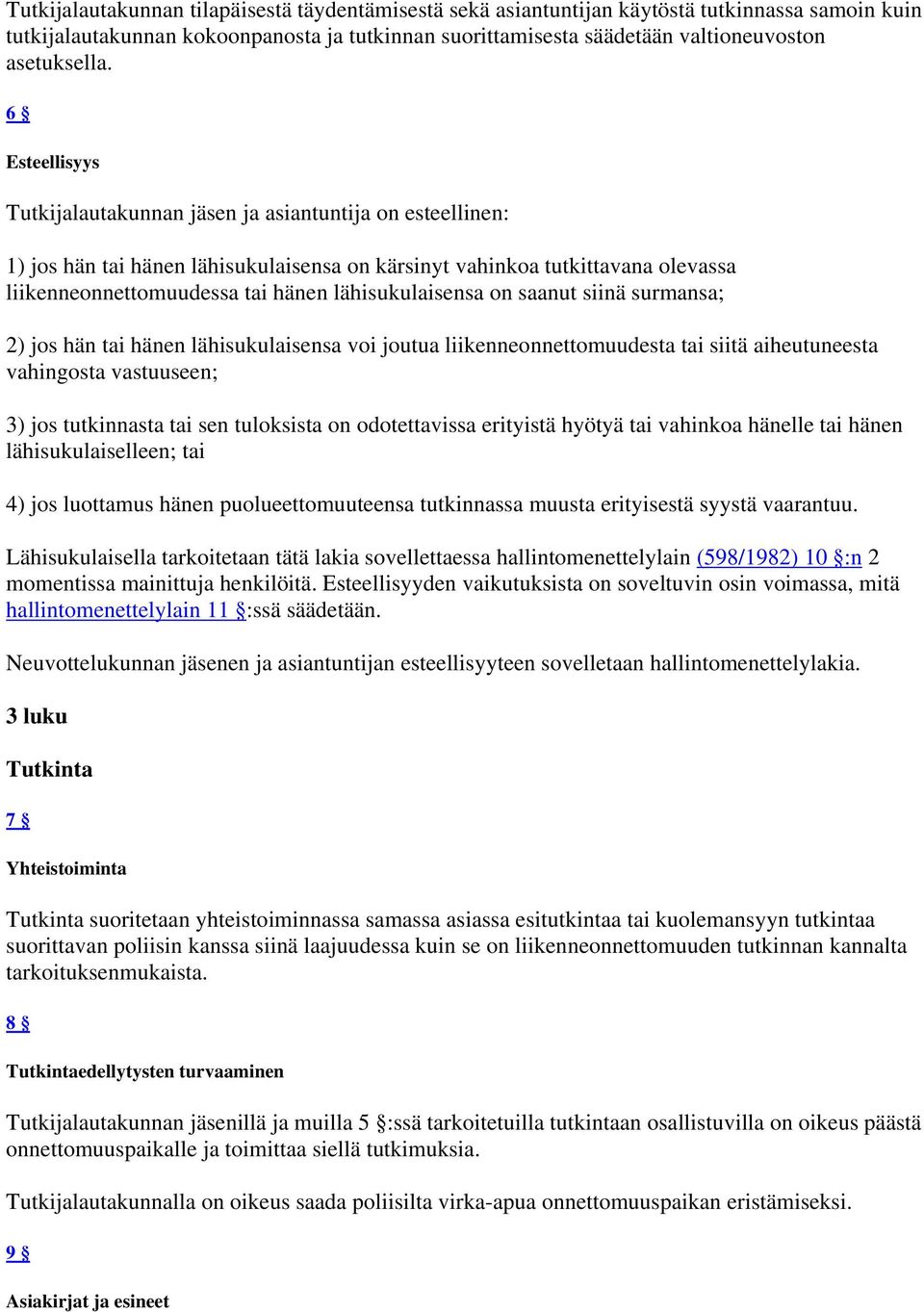 lähisukulaisensa on saanut siinä surmansa; 2) jos hän tai hänen lähisukulaisensa voi joutua liikenneonnettomuudesta tai siitä aiheutuneesta vahingosta vastuuseen; 3) jos tutkinnasta tai sen