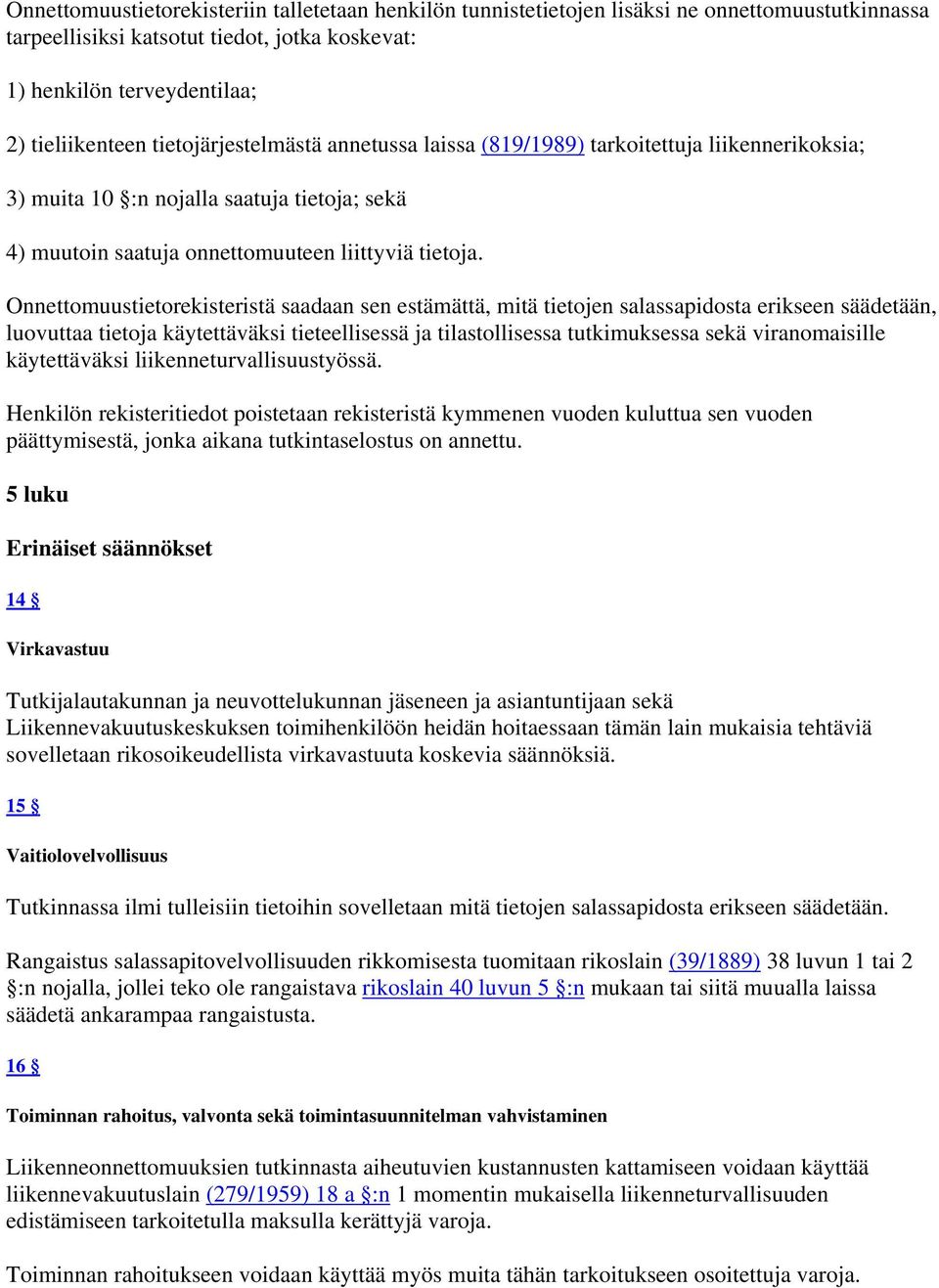 Onnettomuustietorekisteristä saadaan sen estämättä, mitä tietojen salassapidosta erikseen säädetään, luovuttaa tietoja käytettäväksi tieteellisessä ja tilastollisessa tutkimuksessa sekä