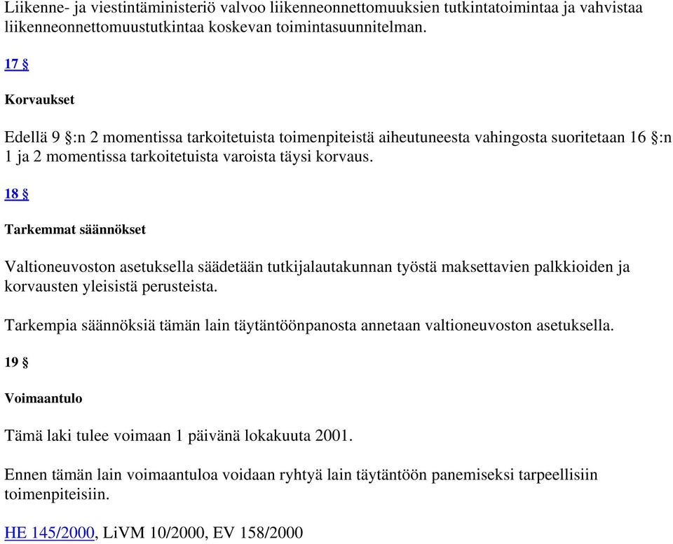 18 Tarkemmat säännökset Valtioneuvoston asetuksella säädetään tutkijalautakunnan työstä maksettavien palkkioiden ja korvausten yleisistä perusteista.