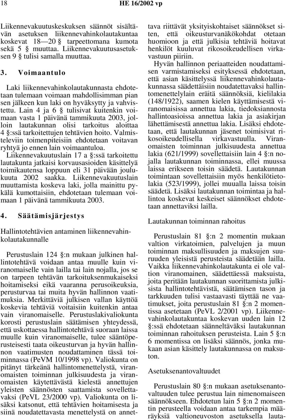Lain 4 ja 6 tulisivat kuitenkin voimaan vasta 1 päivänä tammikuuta 2003, jolloin lautakunnan olisi tarkoitus aloittaa 4 :ssä tarkoitettujen tehtävien hoito.