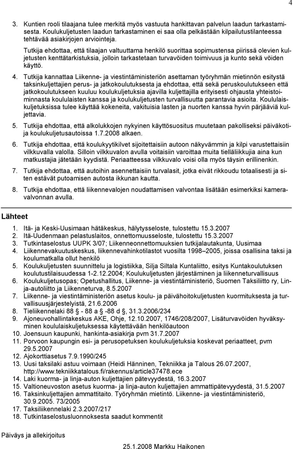 Tutkija ehdottaa, että tilaajan valtuuttama henkilö suorittaa sopimustensa piirissä olevien kuljetusten kenttätarkistuksia, jolloin tarkastetaan turvavöiden toimivuus ja kunto sekä vöiden käyttö. 4.