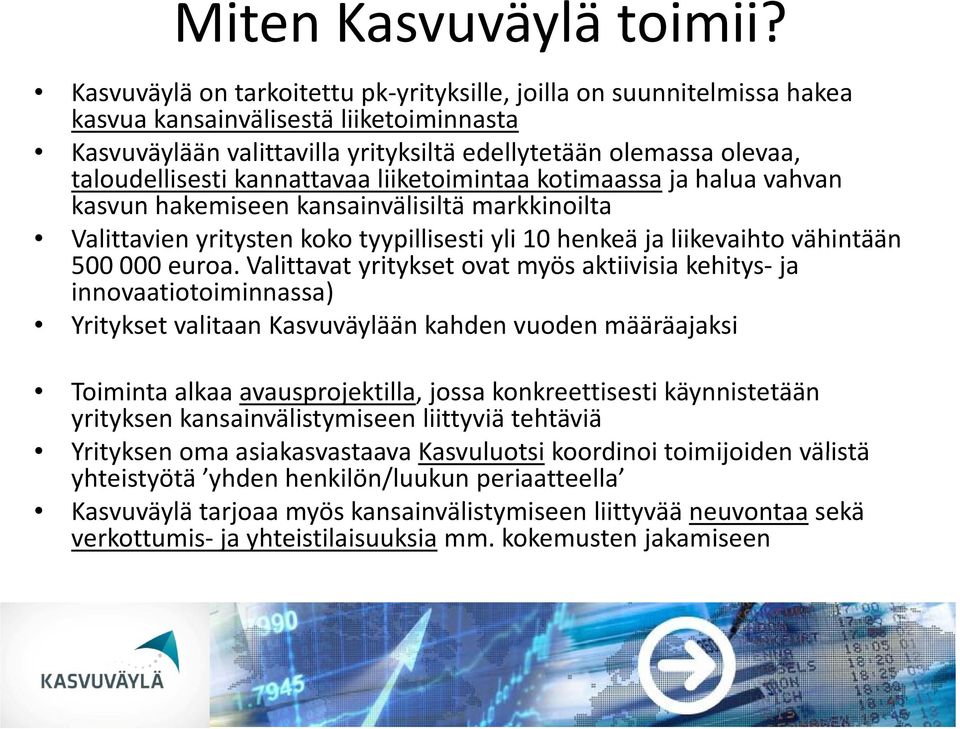 lli ti kannattavaa liiketoimintaa i i t kotimaassa ja halua vahvan kasvun hakemiseen kansainvälisiltä markkinoilta Valittavien yritysten koko tyypillisesti yli 10 henkeä ja liikevaihto vähintään