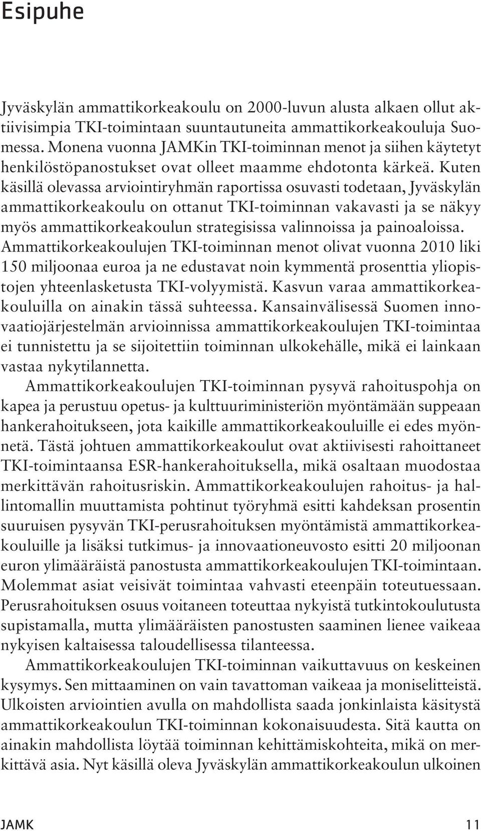 Kuten käsillä olevassa arviointiryhmän raportissa osuvasti todetaan, Jyväskylän ammattikorkeakoulu on ottanut TKI-toiminnan vakavasti ja se näkyy myös ammattikorkeakoulun strategisissa valinnoissa ja