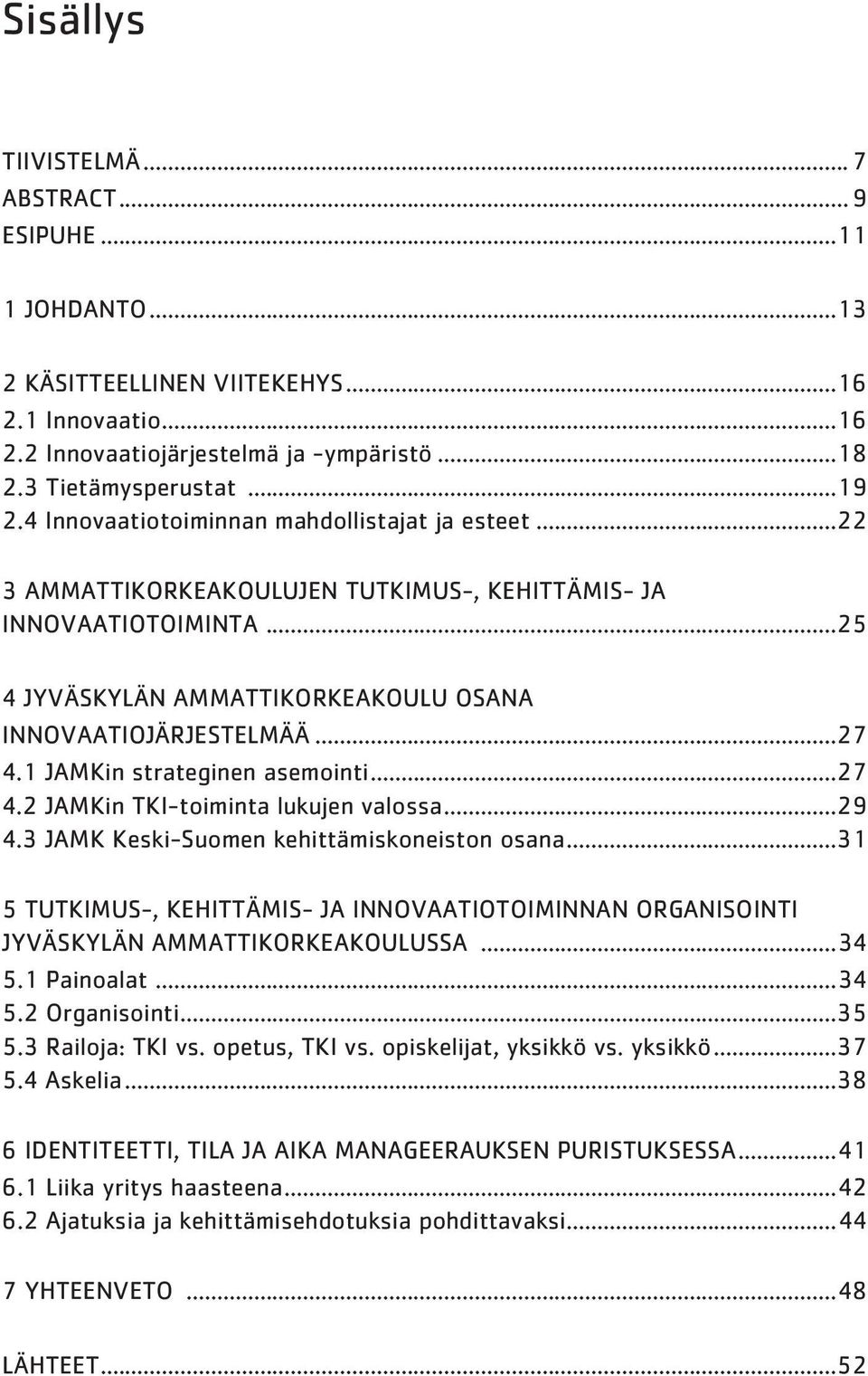 1 JAMKin strateginen asemointi...27 4.2 JAMKin TKI-toiminta lukujen valossa...29 4.3 JAMK Keski-Suomen kehittämiskoneiston osana.