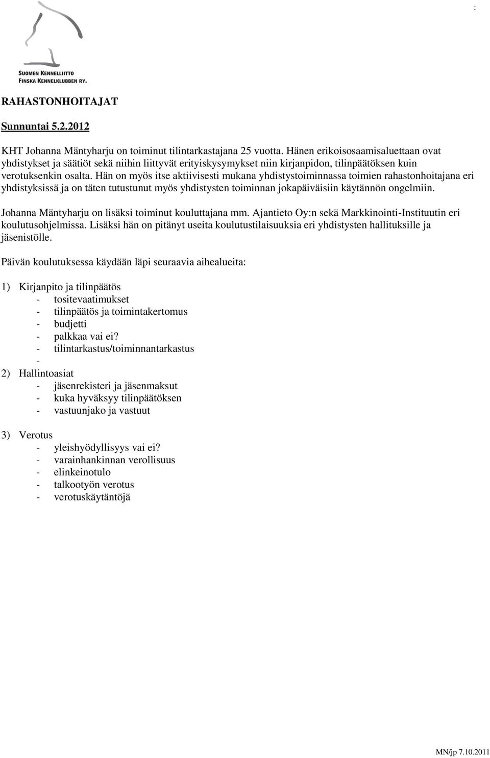 Hän on myös itse aktiivisesti mukana yhdistystoiminnassa toimien rahastonhoitajana eri yhdistyksissä ja on täten tutustunut myös yhdistysten toiminnan jokapäiväisiin käytännön ongelmiin.