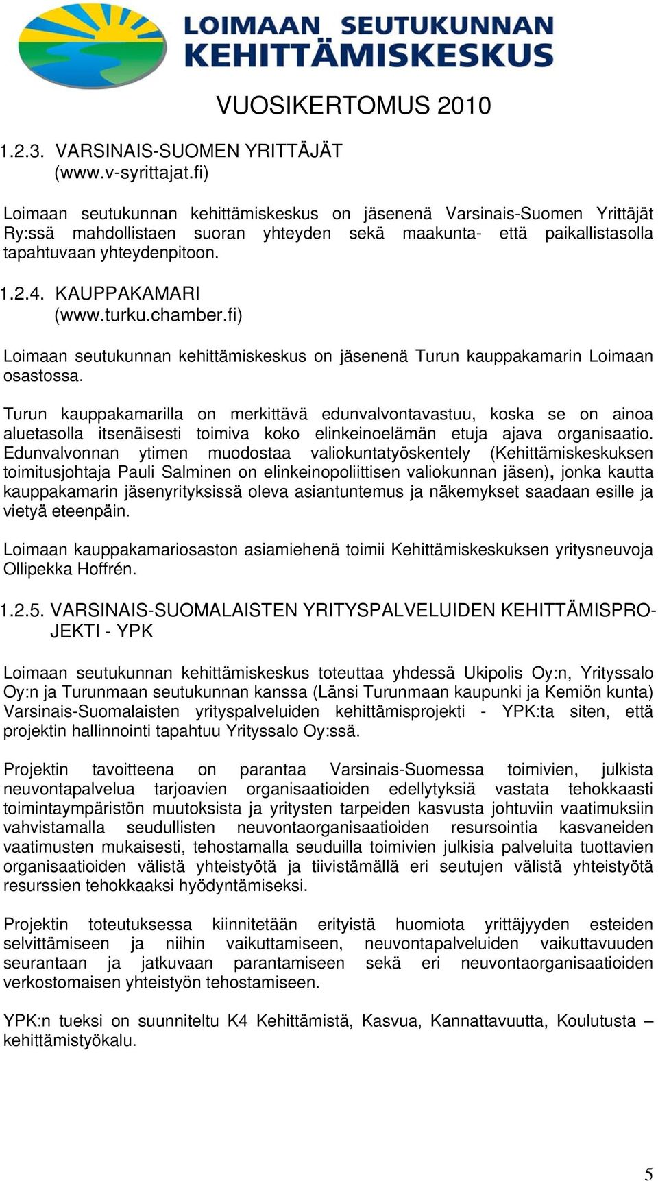 1.2.4. KAUPPAKAMARI (www.turku.chamber.fi) Loimaan seutukunnan kehittämiskeskus on jäsenenä Turun kauppakamarin Loimaan osastossa.