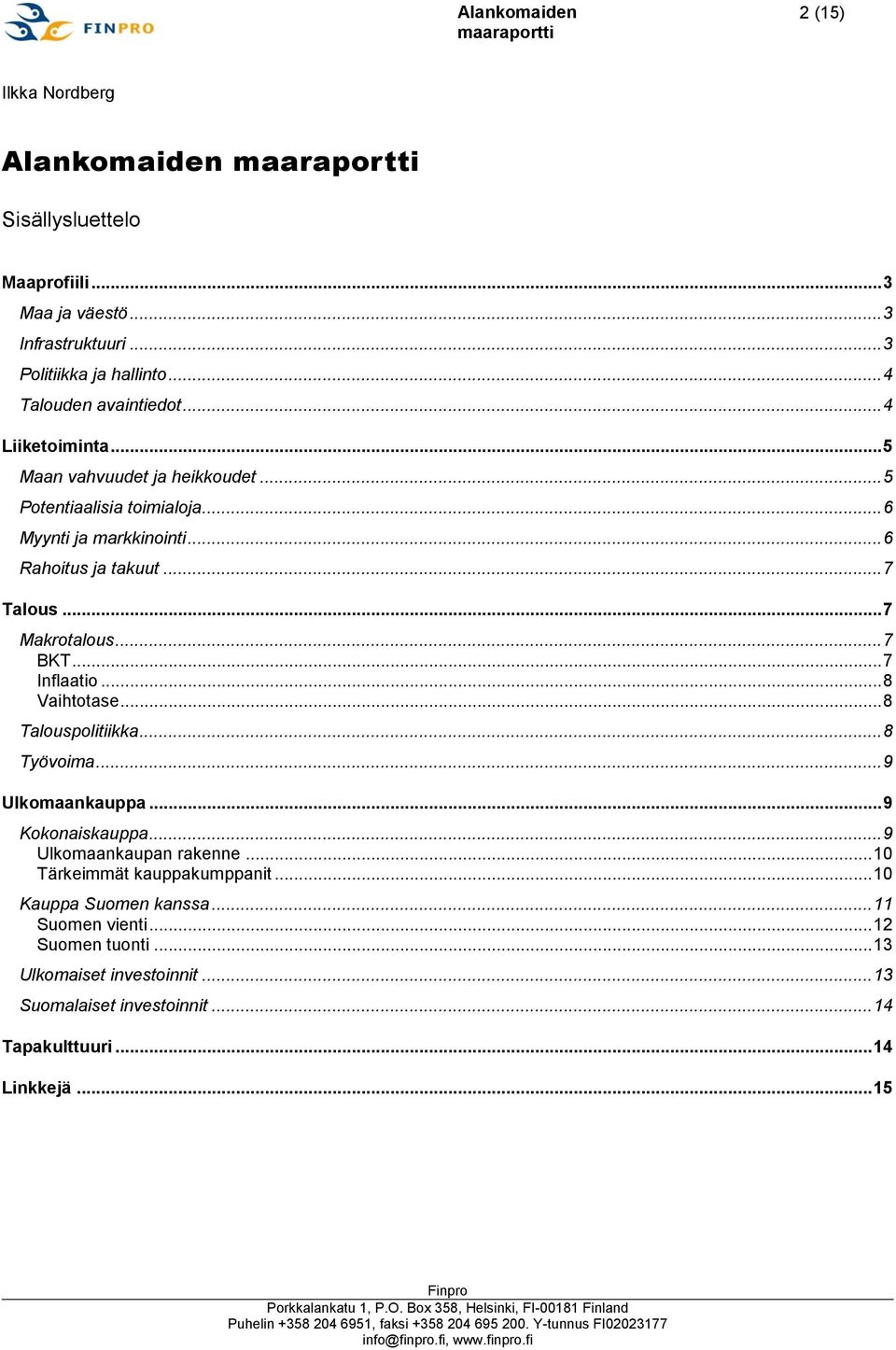 .. 7 Inflaatio... 8 Vaihtotase... 8 Talouspolitiikka... 8 Työvoima... 9 Ulkomaankauppa... 9 Kokonaiskauppa... 9 Ulkomaankaupan rakenne.