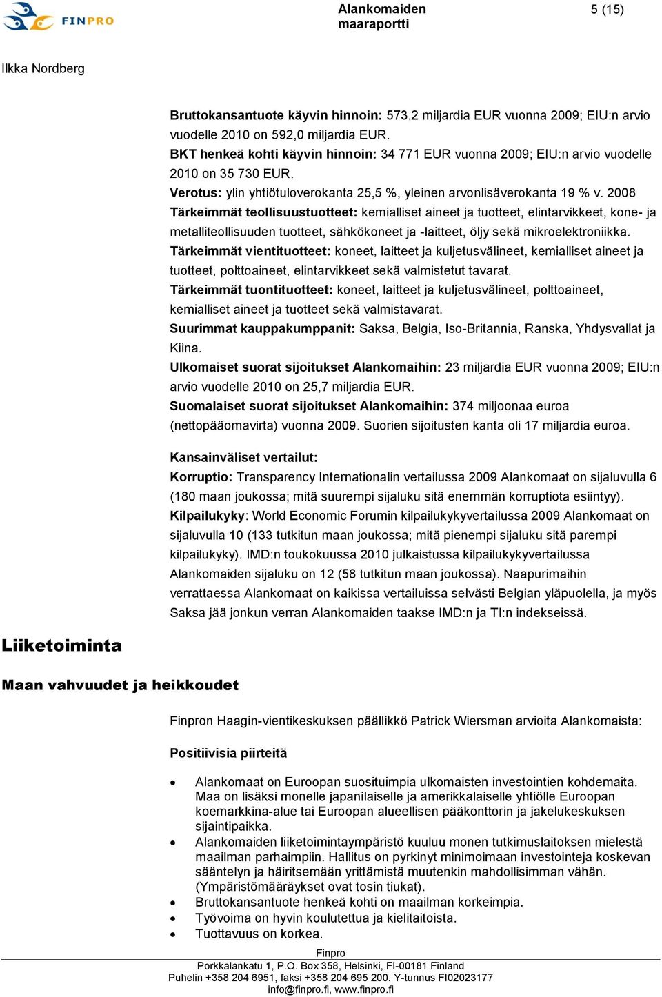 2008 Tärkeimmät teollisuustuotteet: kemialliset aineet ja tuotteet, elintarvikkeet, kone- ja metalliteollisuuden tuotteet, sähkökoneet ja -laitteet, öljy sekä mikroelektroniikka.