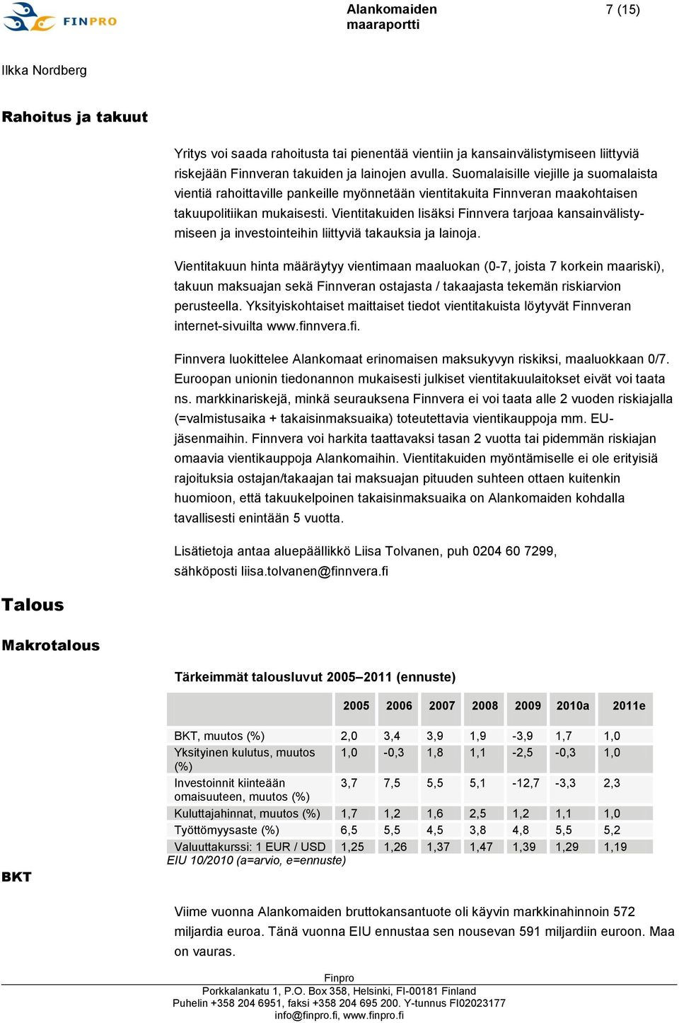 Vientitakuiden lisäksi Finnvera tarjoaa kansainvälistymiseen ja investointeihin liittyviä takauksia ja lainoja.