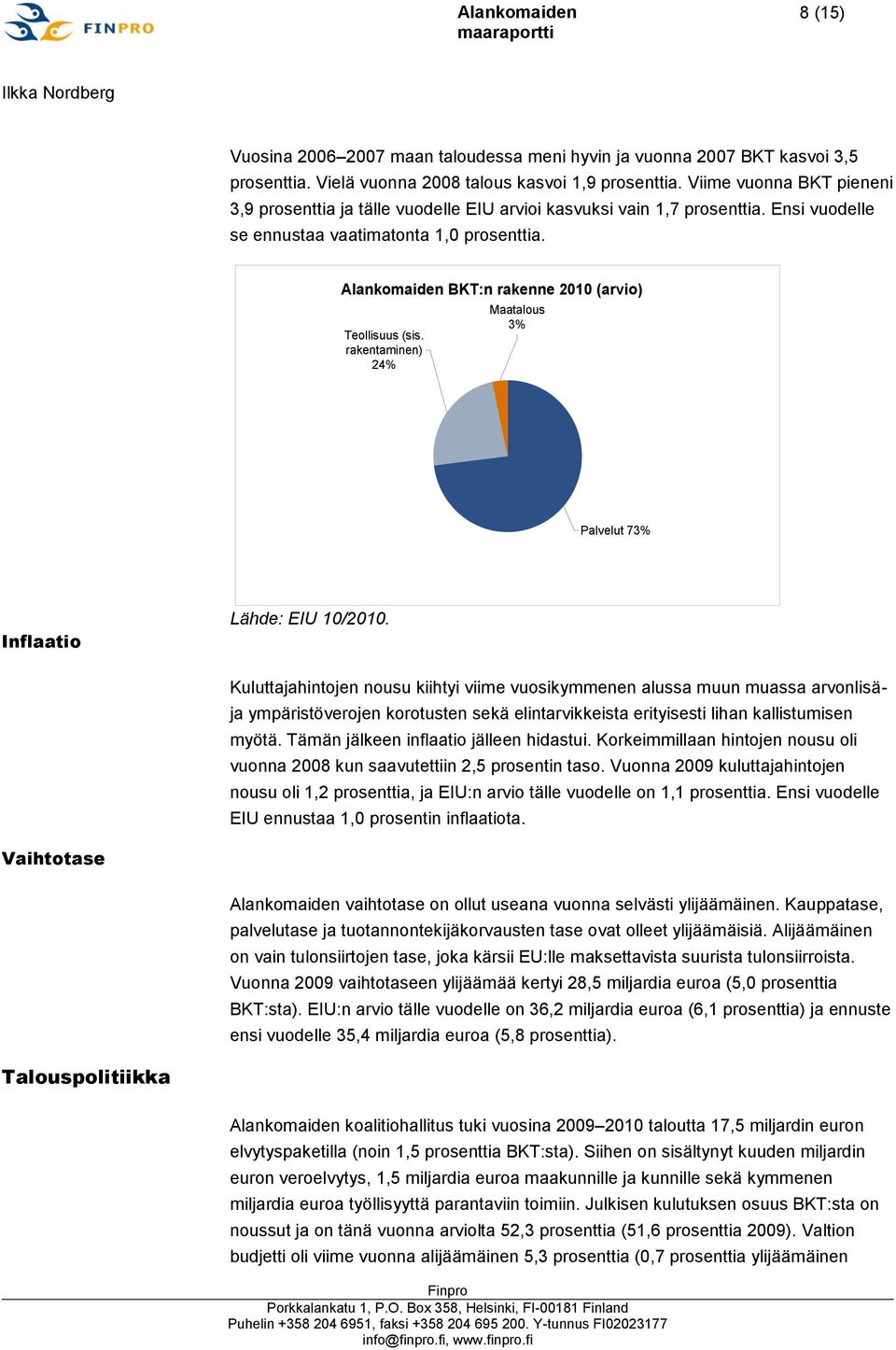 Alankomaiden BKT:n rakenne 2010 (arvio) Teollisuus (sis. rakentaminen) 24% Maatalous 3% Palvelut 73% Inflaatio Lähde: EIU 10/2010.