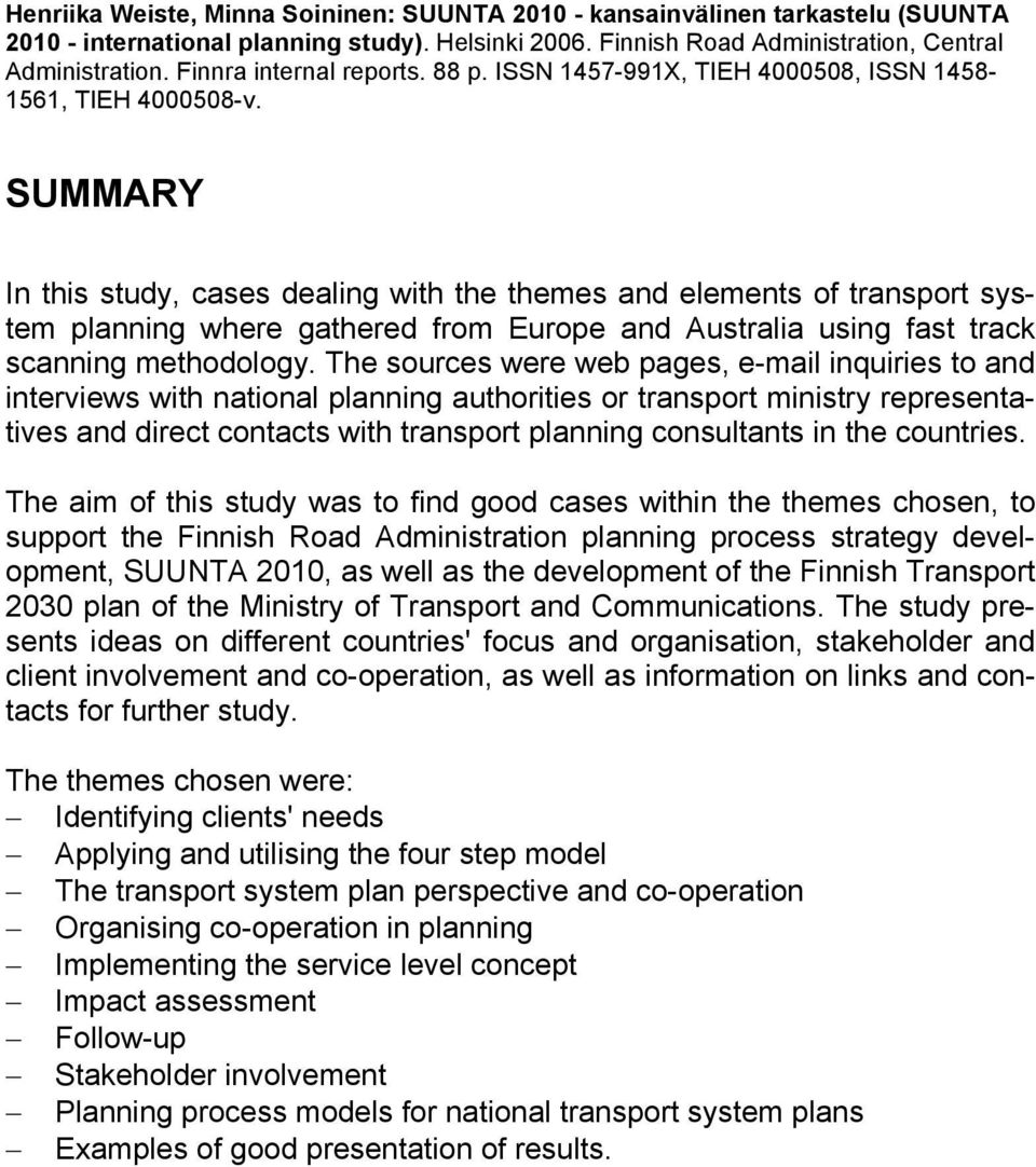 SUMMARY In this study, cases dealing with the themes and elements of transport system planning where gathered from Europe and Australia using fast track scanning methodology.