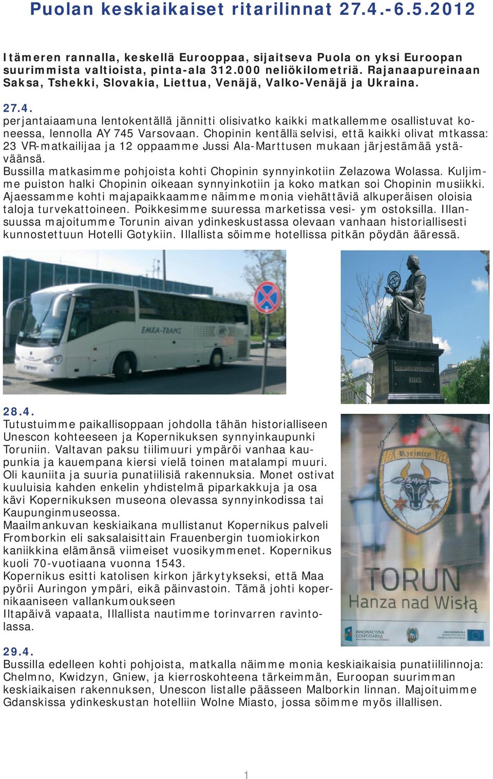 perjantaiaamuna lentokentällä jännitti olisivatko kaikki matkallemme osallistuvat koneessa, lennolla AY 745 Varsovaan.