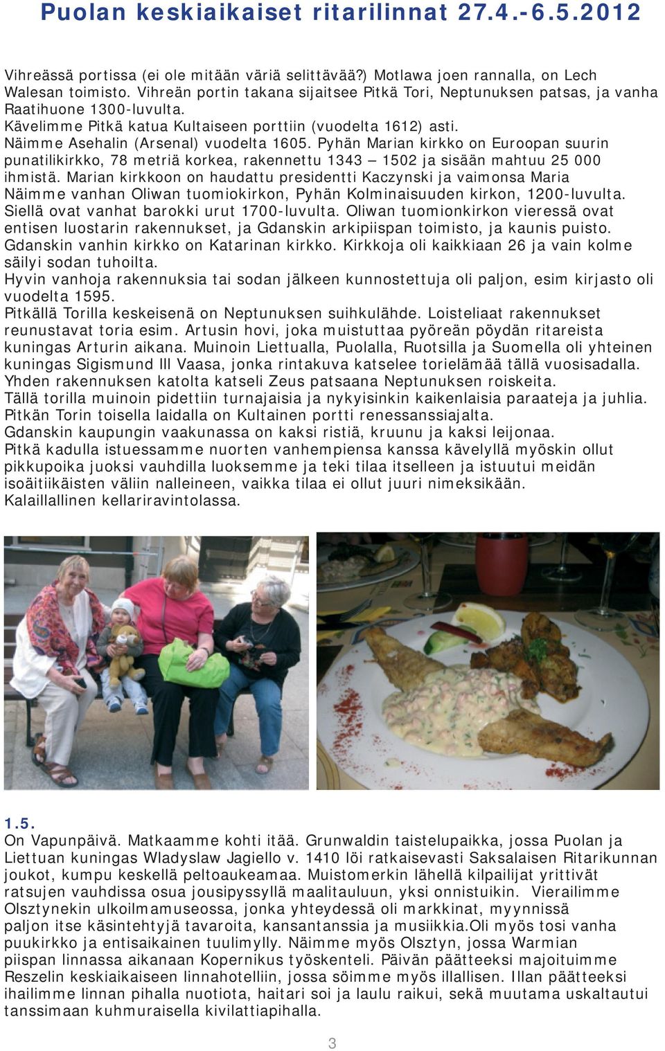 Pyhän Marian kirkko on Euroopan suurin punatilikirkko, 78 metriä korkea, rakennettu 1343 1502 ja sisään mahtuu 25 000 ihmistä.