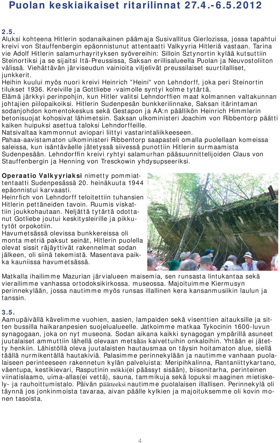 Viehättävän järviseudun vainioita viljelivät preussilaiset suurtilalliset, junkkerit. Heihin kuului myös nuori kreivi Heinrich Heini von Lehndorff, joka peri Steinortin tilukset 1936.