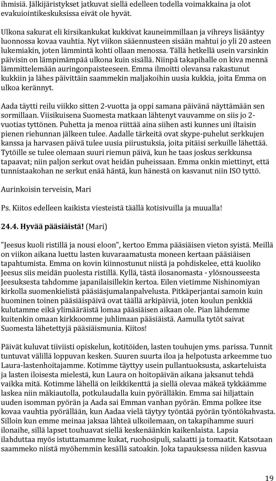 tällähetkelläuseinvarsinkin päivisinonlämpimämpääulkonakuinsisällä.niinpätakapihalleonkivamennä lämmittelemäänauringonpaisteeseen.