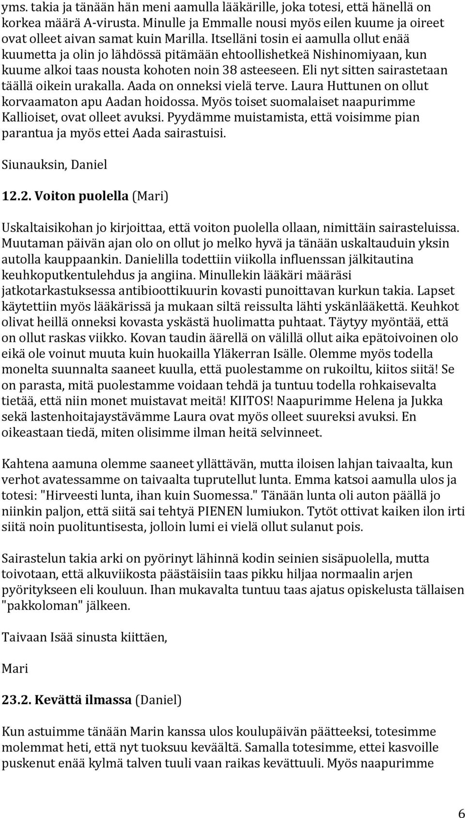 aadaononneksivieläterve.laurahuttunenonollut korvaamatonapuaadanhoidossa.myöstoisetsuomalaisetnaapurimme Kallioiset,ovatolleetavuksi.