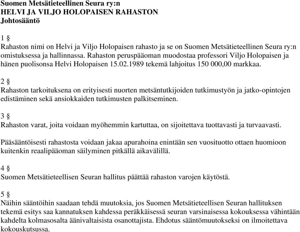 Rahaston peruspääoman muodostaa professori Viljo Holopaisen ja hänen puolisonsa Helvi Holopaisen 15.02.