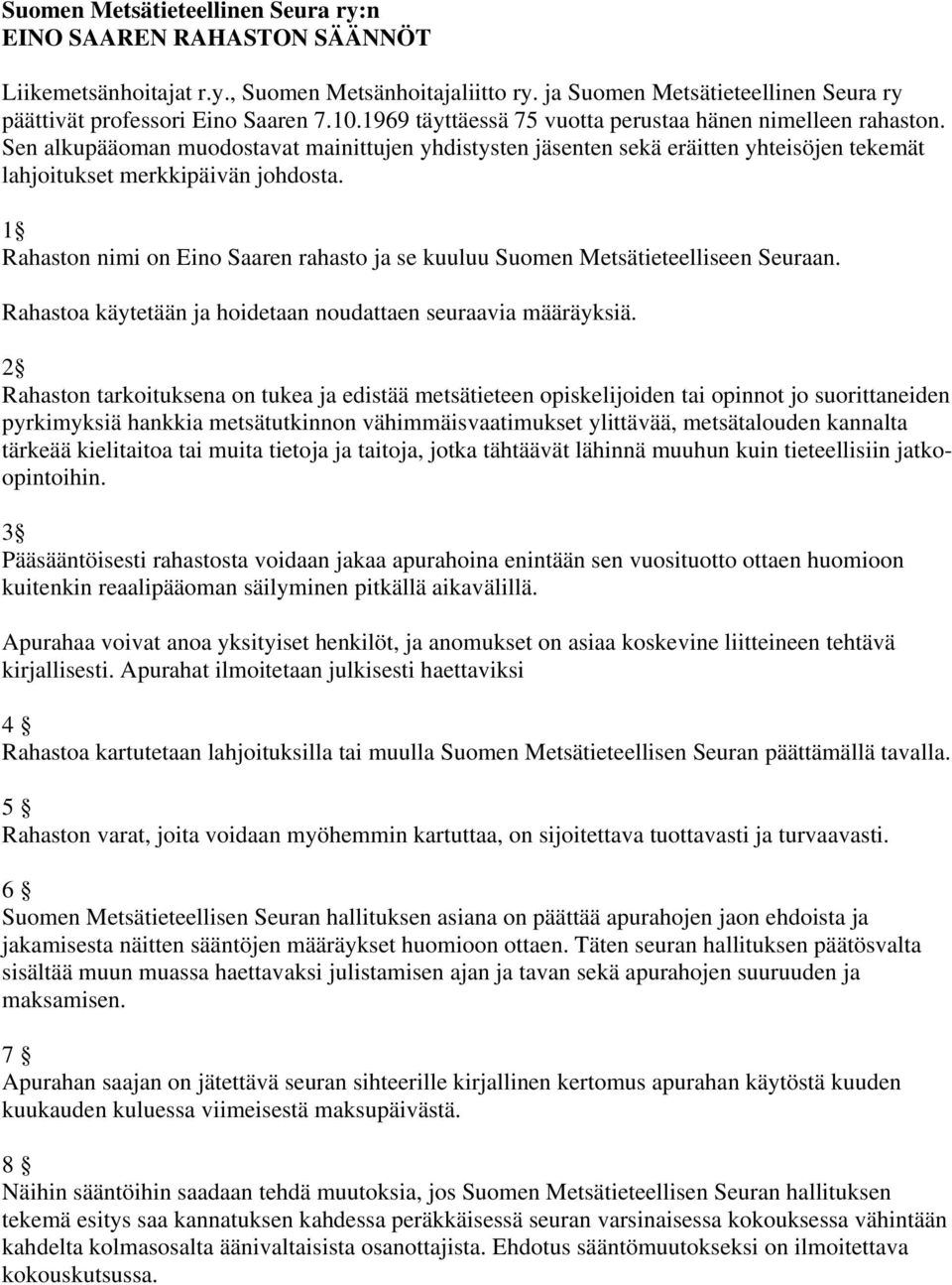 1 Rahaston nimi on Eino Saaren rahasto ja se kuuluu Suomen Metsätieteelliseen Seuraan. Rahastoa käytetään ja hoidetaan noudattaen seuraavia määräyksiä.