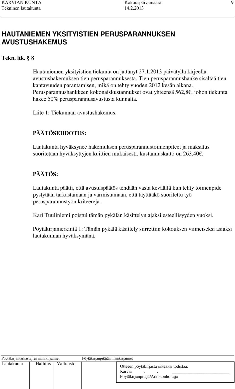 Perusparannushankkeen kokonaiskustannukset ovat yhteensä 562,8, johon tiekunta hakee 50% perusparannusavustusta kunnalta. Liite 1: Tiekunnan avustushakemus.