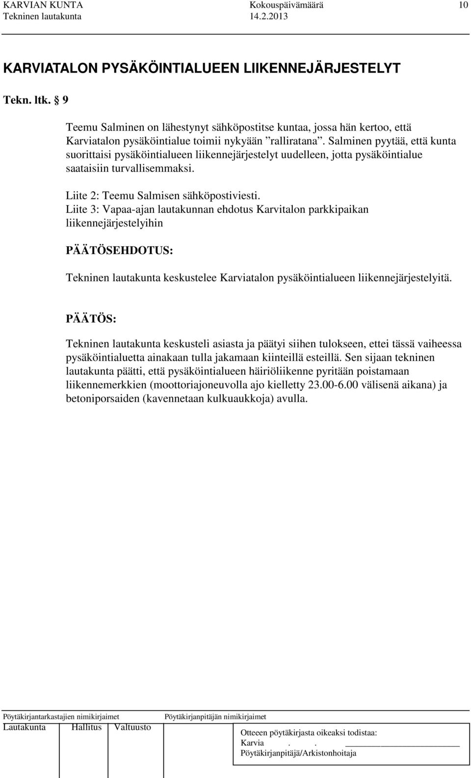 Salminen pyytää, että kunta suorittaisi pysäköintialueen liikennejärjestelyt uudelleen, jotta pysäköintialue saataisiin turvallisemmaksi. Liite 2: Teemu Salmisen sähköpostiviesti.