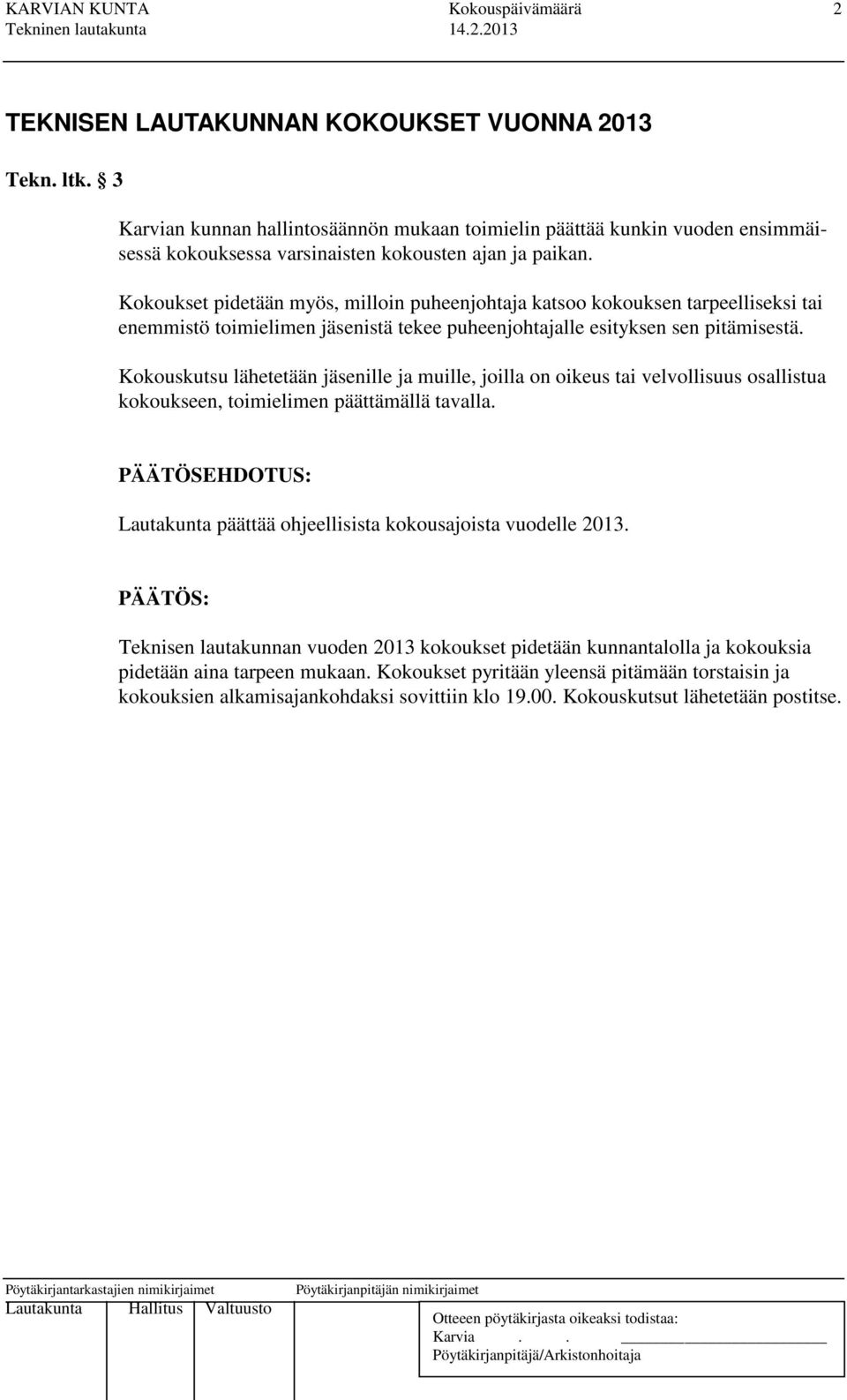 Kokoukset pidetään myös, milloin puheenjohtaja katsoo kokouksen tarpeelliseksi tai enemmistö toimielimen jäsenistä tekee puheenjohtajalle esityksen sen pitämisestä.