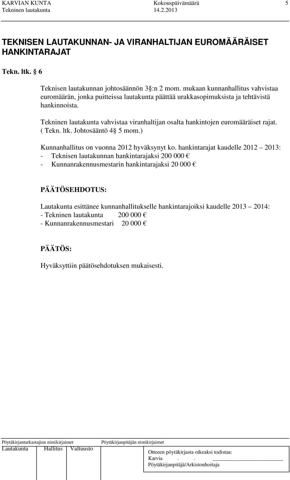 Tekninen lautakunta vahvistaa viranhaltijan osalta hankintojen euromääräiset rajat. ( Tekn. ltk. Johtosääntö 4 5 mom.) Kunnanhallitus on vuonna 2012 hyväksynyt ko.