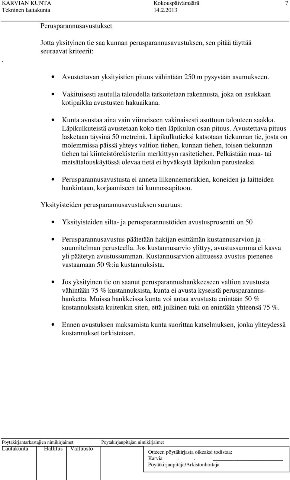 Vakituisesti asutulla taloudella tarkoitetaan rakennusta, joka on asukkaan kotipaikka avustusten hakuaikana. Kunta avustaa aina vain viimeiseen vakinaisesti asuttuun talouteen saakka.