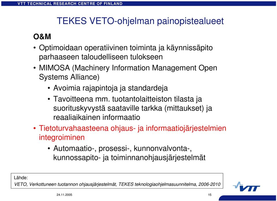 tuotantolaitteiston tilasta ja suorituskyvystä saataville tarkka (mittaukset) ja reaaliaikainen informaatio Tietoturvahaasteena ohjaus- ja