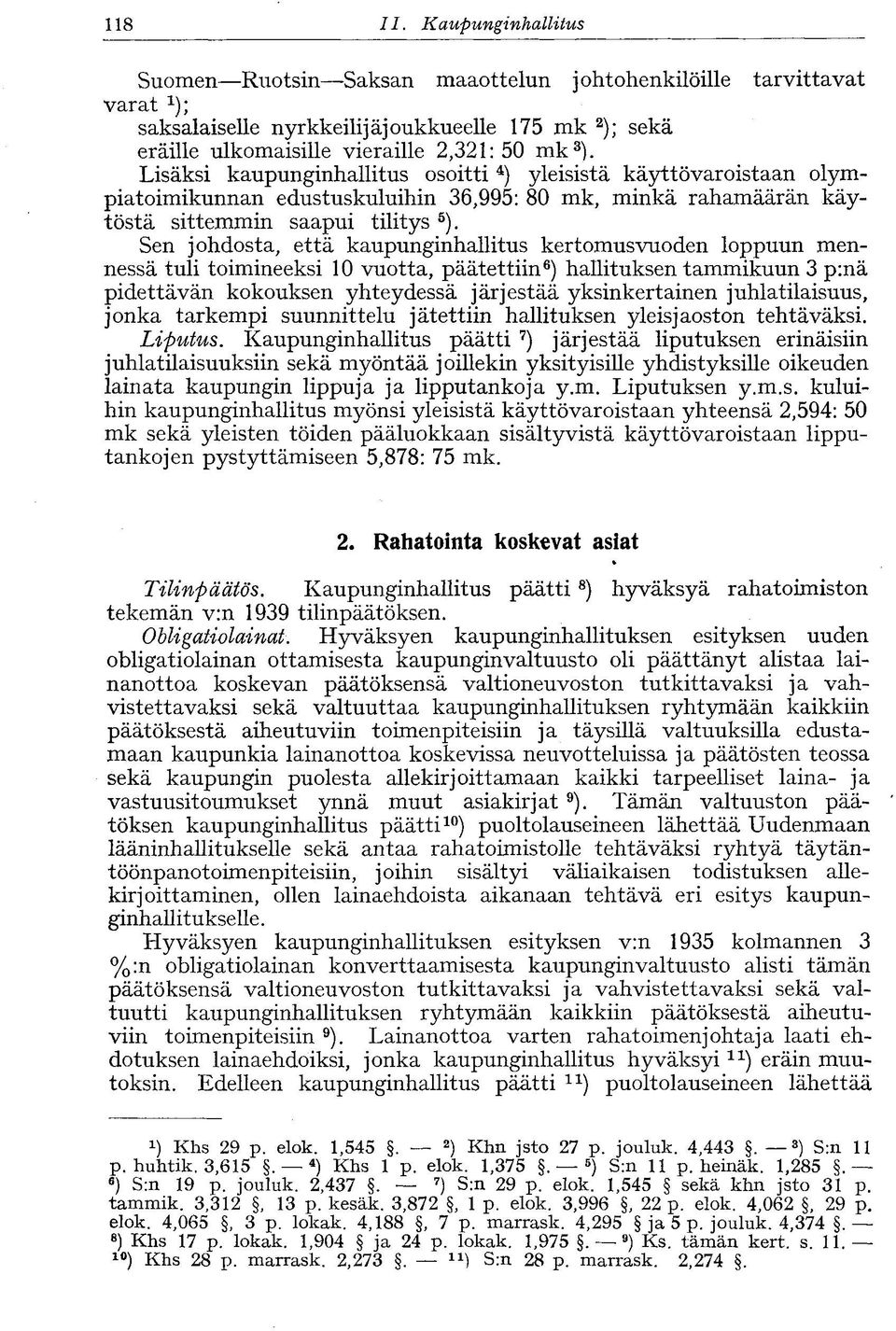 Lisäksi kaupunginhallitus osoitti 4 ) yleisistä käyttövaroistaan olympiatoimikunnan edustuskuluihin 36,995: 80 mk, minkä rahamäärän käytöstä sittemmin saapui tilitys 5 ).