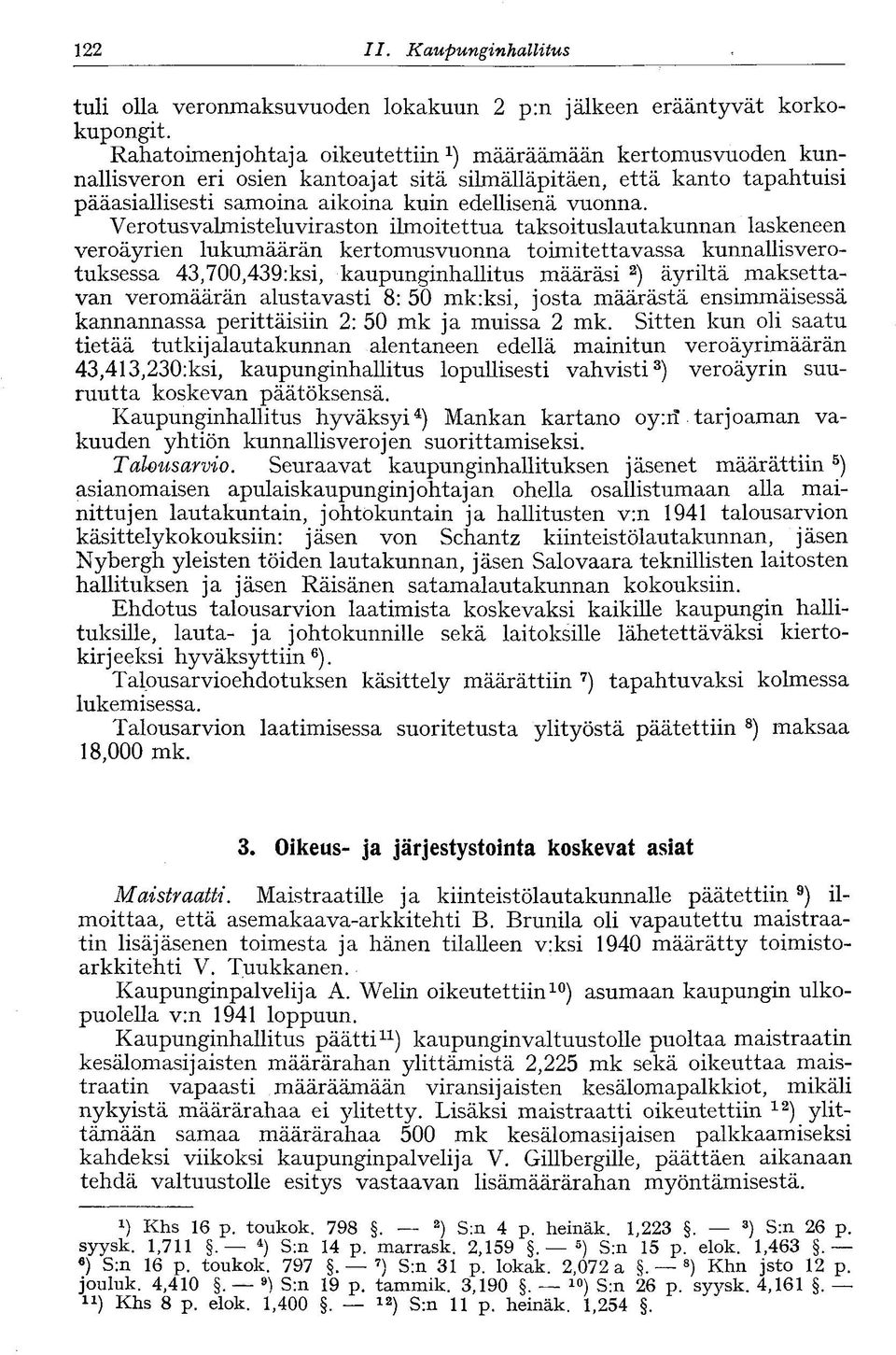 Verotusvalmisteluviraston ilmoitettua taksoituslautakunnan laskeneen veroäyrien lukumäärän kertomusvuonna toimitettavassa kunnallisverotuksessa 43,700,439:ksi, kaupunginhallitus määräsi 2 ) äyriltä