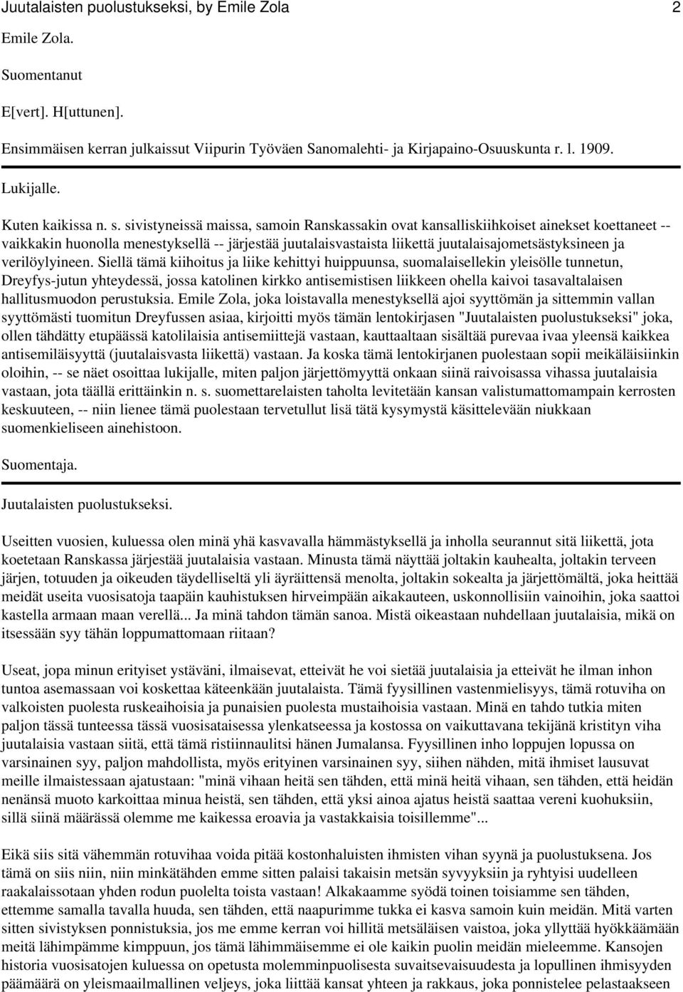 sivistyneissä maissa, samoin Ranskassakin ovat kansalliskiihkoiset ainekset koettaneet -- vaikkakin huonolla menestyksellä -- järjestää juutalaisvastaista liikettä juutalaisajometsästyksineen ja