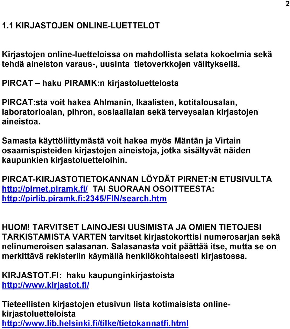 Samasta käyttöliittymästä voit hakea myös Mäntän ja Virtain osaamispisteiden kirjastojen aineistoja, jotka sisältyvät näiden kaupunkien kirjastoluetteloihin.