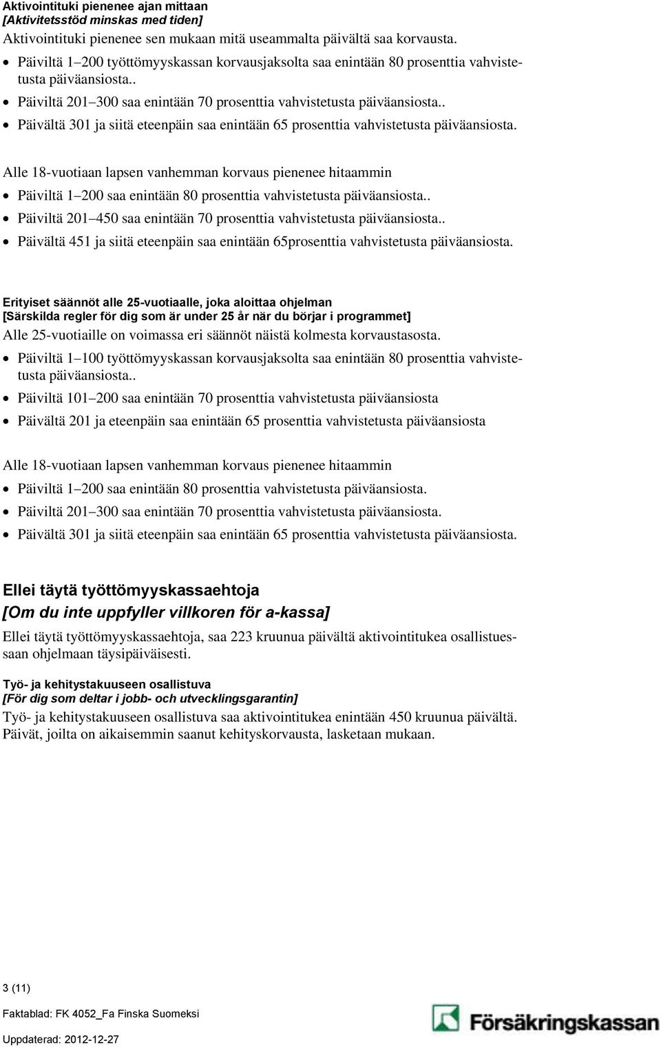 . Päivältä 301 ja siitä eteenpäin saa enintään 65 prosenttia vahvistetusta päiväansiosta.