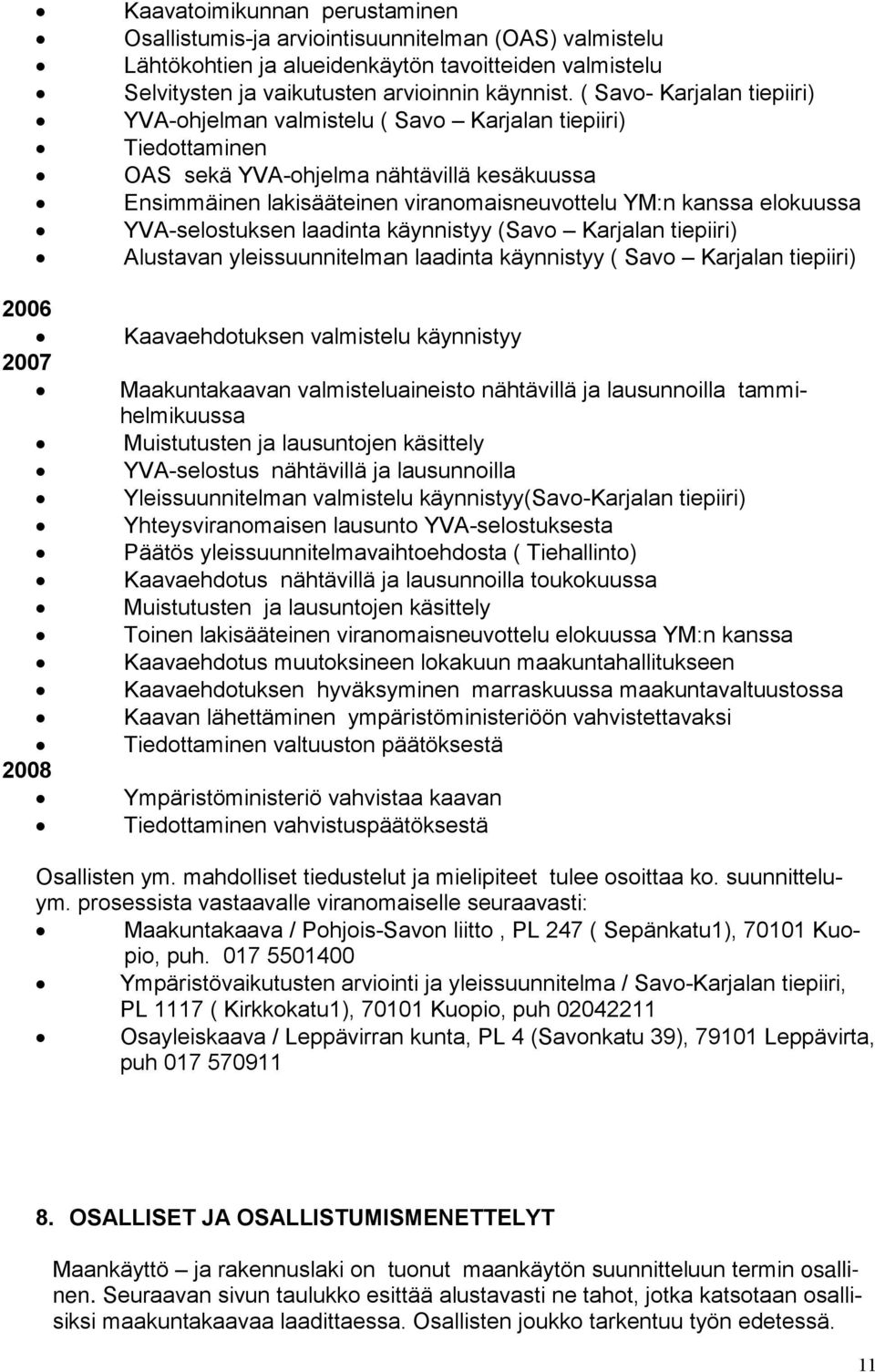 ( Savo- Karjalan tiepiiri) YVA-ohjelman valmistelu ( Savo Karjalan tiepiiri) Tiedottaminen OAS sekä YVA-ohjelma nähtävillä kesäkuussa Ensimmäinen lakisääteinen viranomaisneuvottelu YM:n kanssa