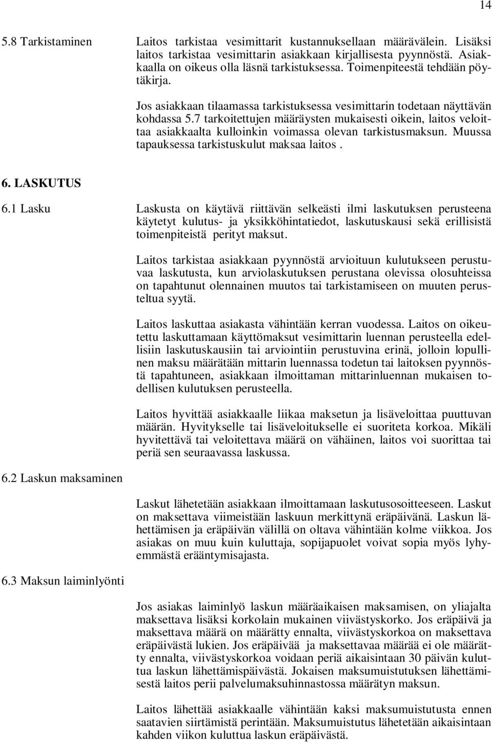 7 tarkoitettujen määräysten mukaisesti oikein, laitos veloittaa asiakkaalta kulloinkin voimassa olevan tarkistusmaksun. Muussa tapauksessa tarkistuskulut maksaa laitos. 6. LASKUTUS 6.