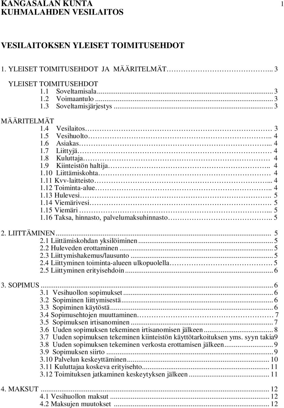 . 5 1.14 Viemärivesi. 5 1.15 Viemäri... 5 1.16 Taksa, hinnasto, palvelumaksuhinnasto.. 5 2. LIITTÄMINEN... 5 2.1 Liittämiskohdan yksilöiminen... 5 2.2 Huleveden erottaminen... 5 2.3 Liittymishakemus/lausunto.