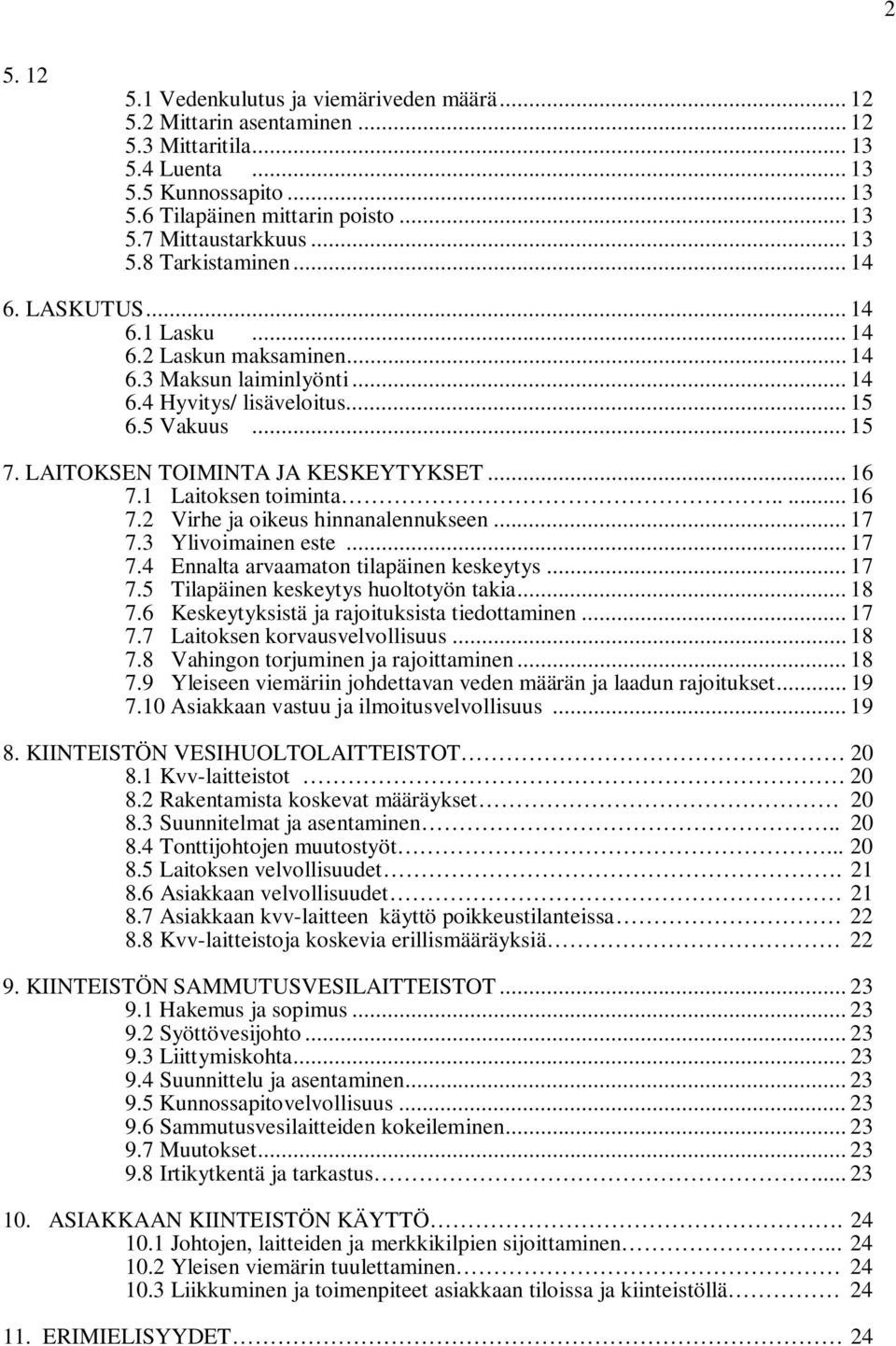 LAITOKSEN TOIMINTA JA KESKEYTYKSET... 16 7.1 Laitoksen toiminta..... 16 7.2 Virhe ja oikeus hinnanalennukseen... 17 7.3 Ylivoimainen este... 17 7.4 Ennalta arvaamaton tilapäinen keskeytys... 17 7.5 Tilapäinen keskeytys huoltotyön takia.