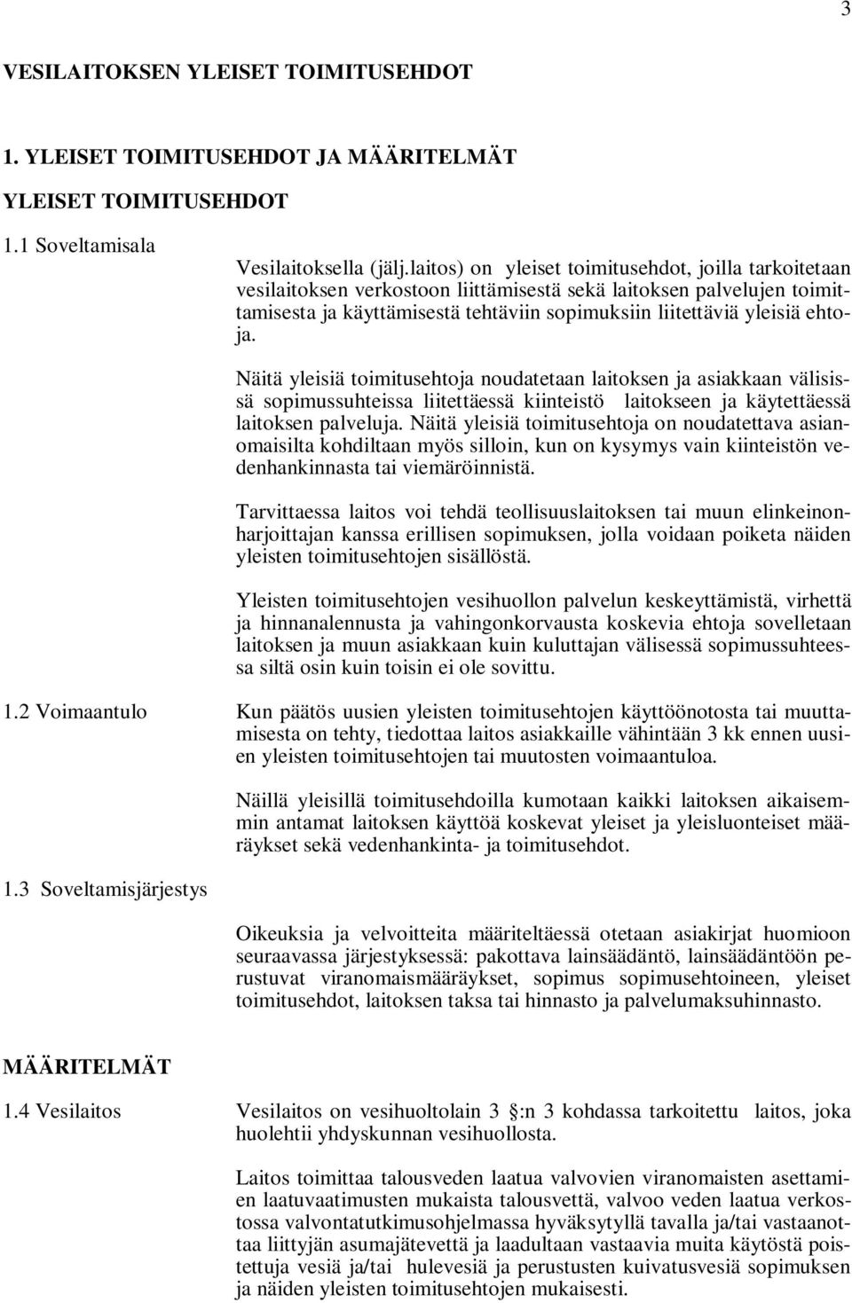 ehtoja. Näitä yleisiä toimitusehtoja noudatetaan laitoksen ja asiakkaan välisissä sopimussuhteissa liitettäessä kiinteistö laitokseen ja käytettäessä laitoksen palveluja.