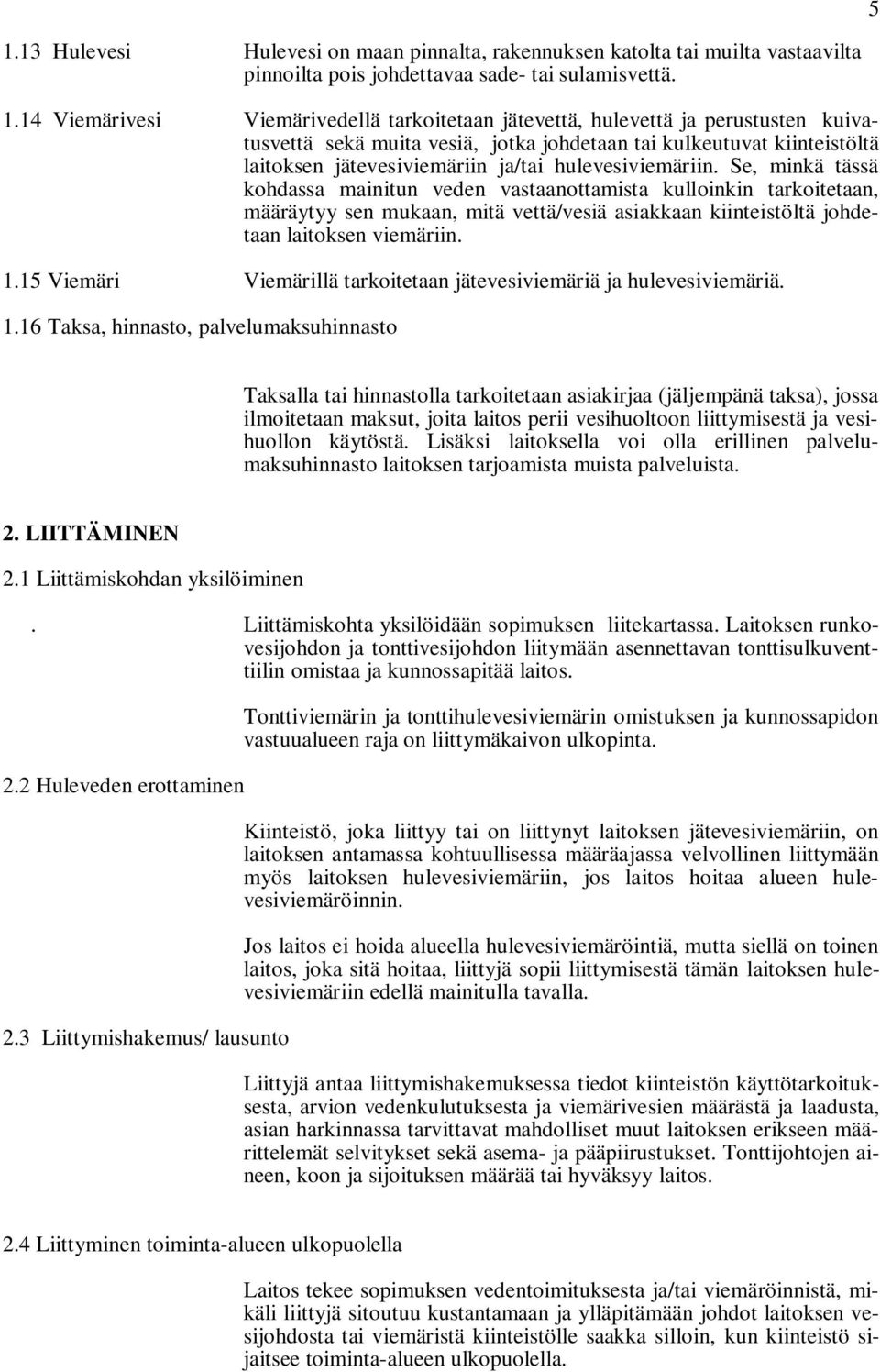 Se, minkä tässä kohdassa mainitun veden vastaanottamista kulloinkin tarkoitetaan, määräytyy sen mukaan, mitä vettä/vesiä asiakkaan kiinteistöltä johdetaan laitoksen viemäriin. 1.