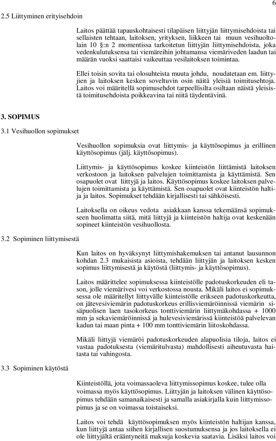 Ellei toisin sovita tai olosuhteista muuta johdu, noudatetaan em. liittyjien ja laitoksen kesken soveltuvin osin näitä yleisiä toimitusehtoja.