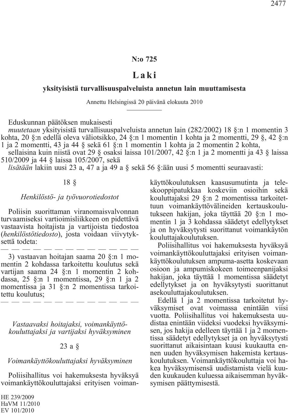 momentin 1 kohta ja 2 momentin 2 kohta, sellaisina kuin niistä ovat 29 osaksi laissa 101/2007, 42 :n 1 ja 2 momentti ja 43 laissa 510/2009 ja 44 laissa 105/2007, sekä lisätään lakiin uusi 23 a, 47 a