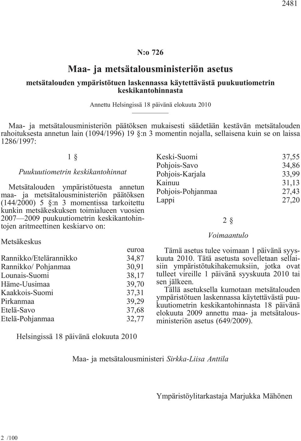 keskikantohinnat Metsätalouden ympäristötuesta annetun maa- ja metsätalousministeriön päätöksen (144/2000) 5 :n 3 momentissa tarkoitettu kunkin metsäkeskuksen toimialueen vuosien 2007 2009